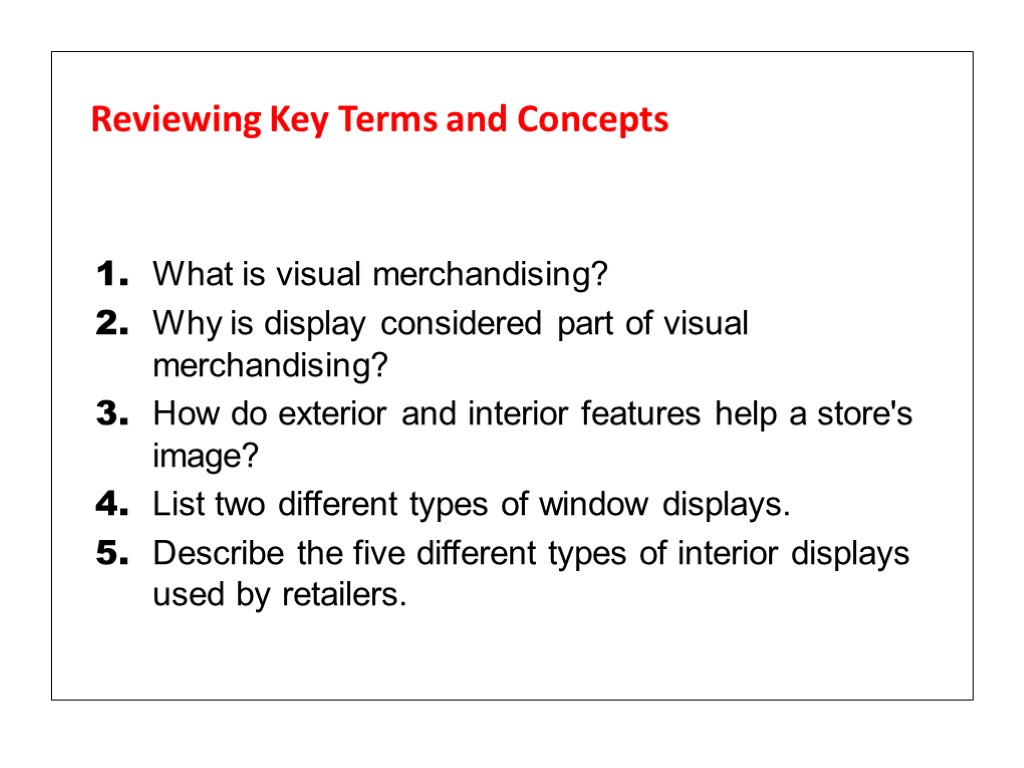 Reviewing Key Terms and Concepts 1. What is visual merchandising? 2. Why is display